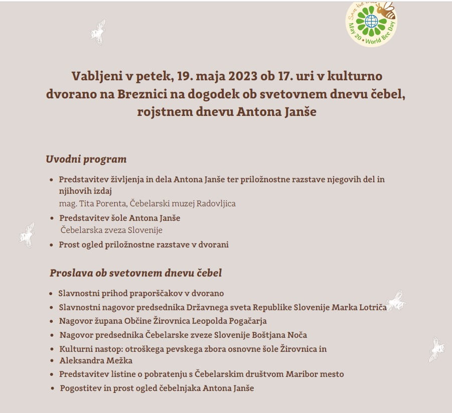 Vabljeni v petek, 19. maja 2023 ob 17. uri v kulturno
dvorano na Breznici na dogodek ob svetovnem dnevu čebel,
rojstnem dnevu Antona Janše